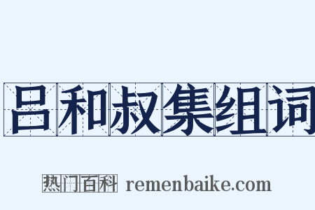 吕和叔集组词是什么意思的图片